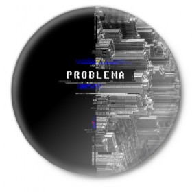 Значок с принтом Problema ,  металл | круглая форма, металлическая застежка в виде булавки | city | problem | город | надписи | помехи | проблема | шум