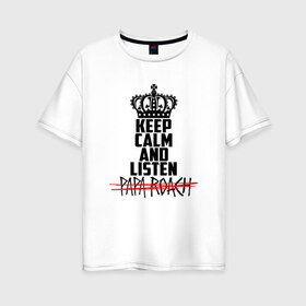 Женская футболка хлопок Oversize с принтом Keep calm and listen Papa Roach , 100% хлопок | свободный крой, круглый ворот, спущенный рукав, длина до линии бедер
 | papa roach | roach | папа роач | папароач | папароч | роач | роч