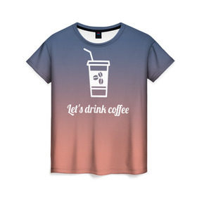 Женская футболка 3D с принтом Let`s drink coffee , 100% полиэфир ( синтетическое хлопкоподобное полотно) | прямой крой, круглый вырез горловины, длина до линии бедер | coffee | gradient | grains | white | белый | градиент | зерна | кофе