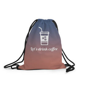 Рюкзак-мешок 3D с принтом Let`s drink coffee , 100% полиэстер | плотность ткани — 200 г/м2, размер — 35 х 45 см; лямки — толстые шнурки, застежка на шнуровке, без карманов и подкладки | coffee | gradient | grains | white | белый | градиент | зерна | кофе
