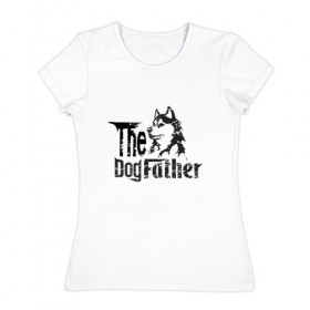 Женская футболка хлопок с принтом The DogFather , 100% хлопок | прямой крой, круглый вырез горловины, длина до линии бедер, слегка спущенное плечо | 