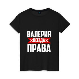 Женская футболка хлопок с принтом Валерия всегда прав , 100% хлопок | прямой крой, круглый вырез горловины, длина до линии бедер, слегка спущенное плечо | буквы | валераия | имя | красная | крестик | лека | лера | леруня | леруся | леруха | леруша | линия | на русском | надпись | полоса | полоска | черная | черный