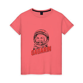Женская футболка хлопок с принтом Будь первым, как Гагарин , 100% хлопок | прямой крой, круглый вырез горловины, длина до линии бедер, слегка спущенное плечо | best | gagarin | space | гагарин | космонавт | космос | первый | поехали | полёт | русский | ссср | юрий