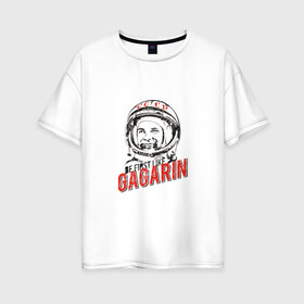 Женская футболка хлопок Oversize с принтом Будь первым как Гагарин , 100% хлопок | свободный крой, круглый ворот, спущенный рукав, длина до линии бедер
 | best | gagarin | space | гагарин | космонавт | космос | первый | поехали | полёт | русский | ссср | юрий