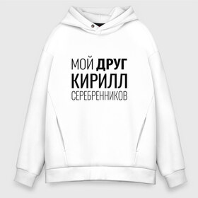 Мужское худи Oversize хлопок с принтом Мой друг Кирилл Серебренников , френч-терри — 70% хлопок, 30% полиэстер. Мягкий теплый начес внутри —100% хлопок | боковые карманы, эластичные манжеты и нижняя кромка, капюшон на магнитной кнопке | Тематика изображения на принте: кирилл серебренников | режиссер