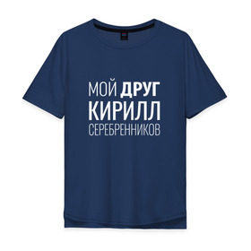 Мужская футболка хлопок Oversize с принтом Мой друг Кирилл Серебренников , 100% хлопок | свободный крой, круглый ворот, “спинка” длиннее передней части | кирилл серебренников | режиссер.