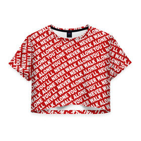 Женская футболка 3D укороченная с принтом YNWA красный , 100% полиэстер | круглая горловина, длина футболки до линии талии, рукава с отворотами | liverpool | ynwa | yol ll never walk alone | апл | ливерпуль | футбол