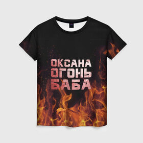 Женская футболка 3D с принтом Оксана огонь баба , 100% полиэфир ( синтетическое хлопкоподобное полотно) | прямой крой, круглый вырез горловины, длина до линии бедер | 