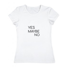 Женская футболка хлопок с принтом Yes. Maybe. No , 100% хлопок | прямой крой, круглый вырез горловины, длина до линии бедер, слегка спущенное плечо | maybe | minimalism | no | savkov | words | yes