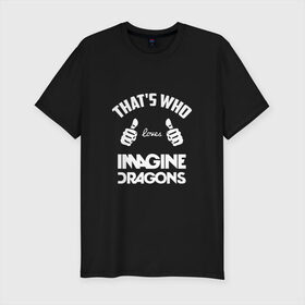 Мужская футболка премиум с принтом Вот кто любит Imagine Dragons , 92% хлопок, 8% лайкра | приталенный силуэт, круглый вырез ворота, длина до линии бедра, короткий рукав | Тематика изображения на принте: dragons | imagine | loves | th | thats who | альтернативный | американская | арена | большие | бэн макки | группа | драгонс | дэн платцман | дэн рейнольдс | имеджин | инди | индирок | клас | класс | кулаки | пальцы | поп