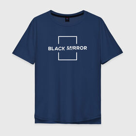 Мужская футболка хлопок Oversize с принтом Black Mirror , 100% хлопок | свободный крой, круглый ворот, “спинка” длиннее передней части | black mirror | черное зеркало