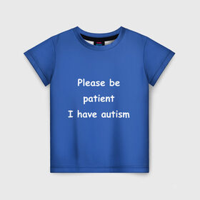 Детская футболка 3D с принтом У меня аутизм , 100% гипоаллергенный полиэфир | прямой крой, круглый вырез горловины, длина до линии бедер, чуть спущенное плечо, ткань немного тянется | dank memes | memes | аутизм | мем | мемы | надписи | синий