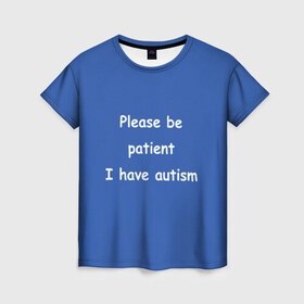Женская футболка 3D с принтом У меня аутизм , 100% полиэфир ( синтетическое хлопкоподобное полотно) | прямой крой, круглый вырез горловины, длина до линии бедер | dank memes | memes | аутизм | мем | мемы | надписи | синий