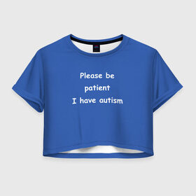 Женская футболка 3D укороченная с принтом У меня аутизм , 100% полиэстер | круглая горловина, длина футболки до линии талии, рукава с отворотами | dank memes | memes | аутизм | мем | мемы | надписи | синий