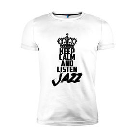 Мужская футболка премиум с принтом Keep calm and listen Jazz , 92% хлопок, 8% лайкра | приталенный силуэт, круглый вырез ворота, длина до линии бедра, короткий рукав | jazz | африканские ритмы | афроамериканский | блюз | вокально | гармоническая | джаз | джас | европейская | жаз | жас | инструментальная | музыка | музыкальный | регтайм | структура | фольклор
