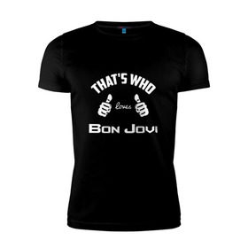 Мужская футболка премиум с принтом Вот кто любит Bon Jovi , 92% хлопок, 8% лайкра | приталенный силуэт, круглый вырез ворота, длина до линии бедра, короткий рукав | Тематика изображения на принте: 