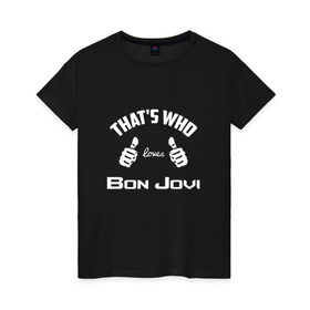 Женская футболка хлопок с принтом Вот кто любит Bon Jovi , 100% хлопок | прямой крой, круглый вырез горловины, длина до линии бедер, слегка спущенное плечо | 