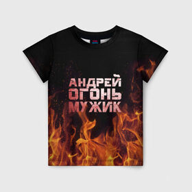 Детская футболка 3D с принтом Андрей огонь мужик , 100% гипоаллергенный полиэфир | прямой крой, круглый вырез горловины, длина до линии бедер, чуть спущенное плечо, ткань немного тянется | андрей | андрюха | андрюша | огонь | пламя