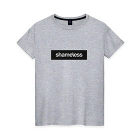 Женская футболка хлопок с принтом Shameless , 100% хлопок | прямой крой, круглый вырез горловины, длина до линии бедер, слегка спущенное плечо | shameless. | бесстыдники | бесстыжие | бесстыжих