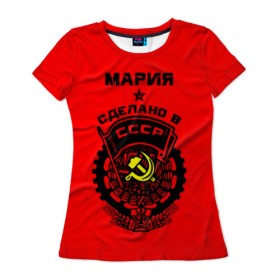 Женская футболка 3D с принтом Мария - сделано в СССР , 100% полиэфир ( синтетическое хлопкоподобное полотно) | прямой крой, круглый вырез горловины, длина до линии бедер | мария | маша | машенька | машка | молот | серп | советский союз | ссср