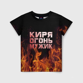 Детская футболка 3D с принтом Киря огонь мужик , 100% гипоаллергенный полиэфир | прямой крой, круглый вырез горловины, длина до линии бедер, чуть спущенное плечо, ткань немного тянется | Тематика изображения на принте: кирилл | кирюха | кирюша | киря | огонь | пламя