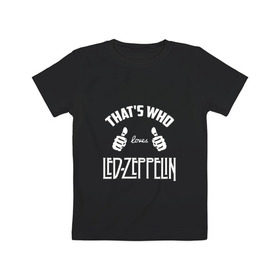 Детская футболка хлопок с принтом Вот кто любит Led Zeppelin , 100% хлопок | круглый вырез горловины, полуприлегающий силуэт, длина до линии бедер | 