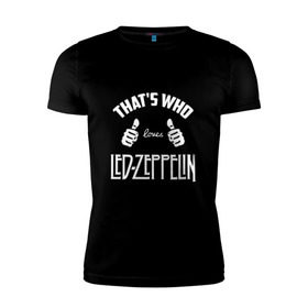 Мужская футболка премиум с принтом Вот кто любит Led Zeppelin , 92% хлопок, 8% лайкра | приталенный силуэт, круглый вырез ворота, длина до линии бедра, короткий рукав | 