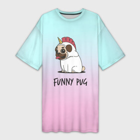 Платье-футболка 3D с принтом Funny PUG ,  |  | animals | dog | dogs | gradient | illustration | inscription | lettering | pug | puppy | unicorn | градиент | единорог | животные | иллюстрация | леттеринг | мопс | надпись | песик | собаки | щенок