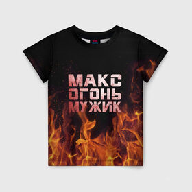 Детская футболка 3D с принтом Макс огонь мужик , 100% гипоаллергенный полиэфир | прямой крой, круглый вырез горловины, длина до линии бедер, чуть спущенное плечо, ткань немного тянется | макс | максим | максимка | огонь | пламя
