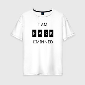 Женская футболка хлопок Oversize с принтом BTS I am Park Jiminned , 100% хлопок | свободный крой, круглый ворот, спущенный рукав, длина до линии бедер
 | bangtan | bangtan boys | bangtan sonyeondan | bts | bts jimin | jimin | k pop | park jimin | арми | бантан | бтс | бтс арми | бтс чимин | к поп | кей поп | пак чимин | чимин