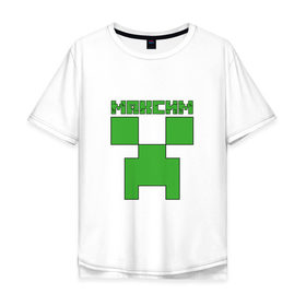 Мужская футболка хлопок Oversize с принтом Максим - Minecraft , 100% хлопок | свободный крой, круглый ворот, “спинка” длиннее передней части | Тематика изображения на принте: крипер | майнкрафт