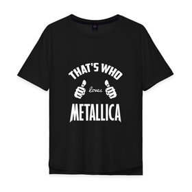 Мужская футболка хлопок Oversize с принтом Вот кто любит Metallica , 100% хлопок | свободный крой, круглый ворот, “спинка” длиннее передней части | 