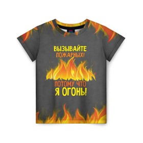 Детская футболка 3D с принтом Вызывайте пожарных, я огонь! , 100% гипоаллергенный полиэфир | прямой крой, круглый вырез горловины, длина до линии бедер, чуть спущенное плечо, ткань немного тянется | Тематика изображения на принте: 23 февраля | fire | вызывайте пожарных | класс | мужчинам | огонь | пожарник | пожарный | потому что я огонь | прикол