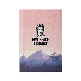 Обложка для паспорта матовая кожа с принтом Give Peace a Chance , натуральная матовая кожа | размер 19,3 х 13,7 см; прозрачные пластиковые крепления | Тематика изображения на принте: битлз | горы | джон леннон | ленон | мир | песня | цитаты | шанс