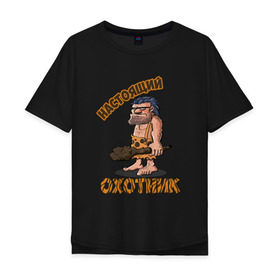 Мужская футболка хлопок Oversize с принтом Настоящий Охотник , 100% хлопок | свободный крой, круглый ворот, “спинка” длиннее передней части | дикарь | неандерталец | питекантроп