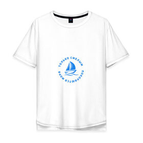 Мужская футболка хлопок Oversize с принтом Только смелым покоряются моря , 100% хлопок | свободный крой, круглый ворот, “спинка” длиннее передней части | Тематика изображения на принте: 