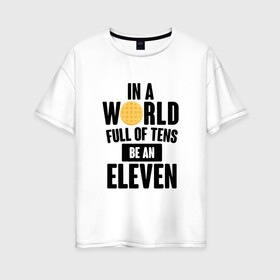 Женская футболка хлопок Oversize с принтом Be A Eleven , 100% хлопок | свободный крой, круглый ворот, спущенный рукав, длина до линии бедер
 | stranger things | очень странные дела