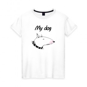 Женская футболка хлопок с принтом My dog , 100% хлопок | прямой крой, круглый вырез горловины, длина до линии бедер, слегка спущенное плечо | бультерьер | собака