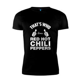 Мужская футболка премиум с принтом Вот кто любит Red Hot Chili Peppers , 92% хлопок, 8% лайкра | приталенный силуэт, круглый вырез ворота, длина до линии бедра, короткий рукав | red hot chili peppers | rhcp | перцы | ред хот чили пепперс | рхчп | рэд