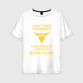 Женская футболка хлопок Oversize с принтом I just need to listen to Bon Jovi , 100% хлопок | свободный крой, круглый ворот, спущенный рукав, длина до линии бедер
 | bon jovi | бон | бон джови | джови | джон | рок группа