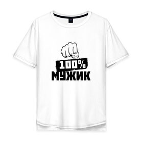 Мужская футболка хлопок Oversize с принтом 100% мужик , 100% хлопок | свободный крой, круглый ворот, “спинка” длиннее передней части | 100 мужик | 23 февраля | день защитника отечества | кулак | мужик | мужчина