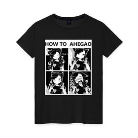 Женская футболка хлопок с принтом How to ahegao , 100% хлопок | прямой крой, круглый вырез горловины, длина до линии бедер, слегка спущенное плечо | ahegao | аниме | ахегао