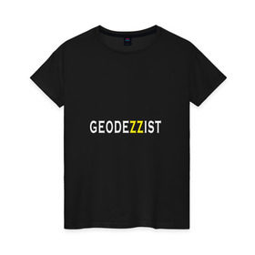 Женская футболка хлопок с принтом GeodeZZist , 100% хлопок | прямой крой, круглый вырез горловины, длина до линии бедер, слегка спущенное плечо | гео | геодезичекая | геодезия | строительные | тахеометр