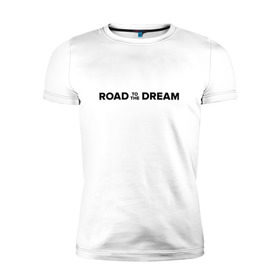 Мужская футболка премиум с принтом Road to the dream. Black , 92% хлопок, 8% лайкра | приталенный силуэт, круглый вырез ворота, длина до линии бедра, короткий рукав | Тематика изображения на принте: мечта | мотивация | следуй за мечтой | спорт