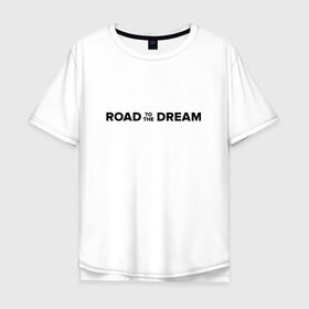 Мужская футболка хлопок Oversize с принтом Road to the dream. Black , 100% хлопок | свободный крой, круглый ворот, “спинка” длиннее передней части | мечта | мотивация | следуй за мечтой | спорт