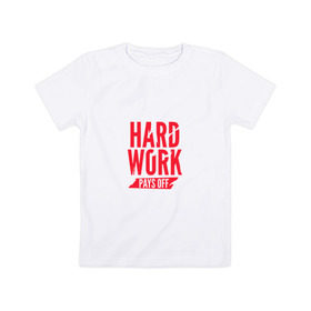 Детская футболка хлопок с принтом Hard work pays off. Red , 100% хлопок | круглый вырез горловины, полуприлегающий силуэт, длина до линии бедер | Тематика изображения на принте: мотивация | спорт | цели
