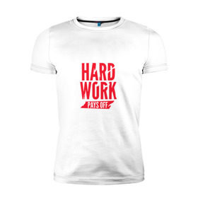 Мужская футболка премиум с принтом Hard work pays off. Red , 92% хлопок, 8% лайкра | приталенный силуэт, круглый вырез ворота, длина до линии бедра, короткий рукав | мотивация | спорт | цели