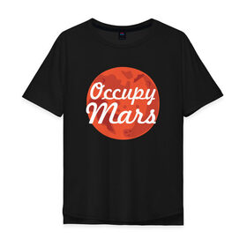 Мужская футболка хлопок Oversize с принтом Occupy Mars , 100% хлопок | свободный крой, круглый ворот, “спинка” длиннее передней части | Тематика изображения на принте: elon musk | spacex | илон маск | космос | марс | спейс икс