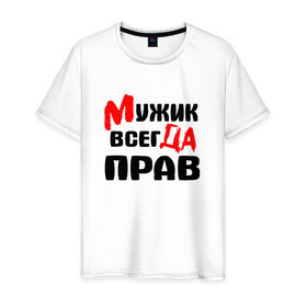 Мужская футболка хлопок с принтом Мужик всегда прав , 100% хлопок | прямой крой, круглый вырез горловины, длина до линии бедер, слегка спущенное плечо. | Тематика изображения на принте: мужик всегда прав | надписи