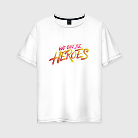 Женская футболка хлопок Oversize с принтом can be heroes , 100% хлопок | свободный крой, круглый ворот, спущенный рукав, длина до линии бедер
 | be | bowie | can | david | day | for | heroes | just | one | we | боуи | герои | герой | дэвид